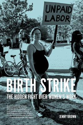 Birth Strike: The Hidden Fight Over Women's Work 162963638X Book Cover