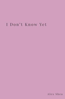 I Don't Know Yet 1795448865 Book Cover