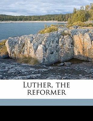 Luther, the Reformer 1176820923 Book Cover