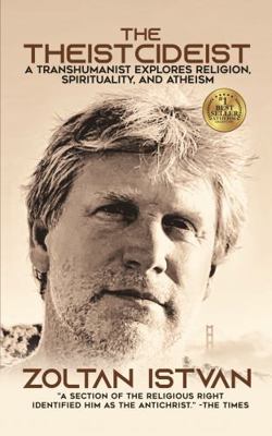 Theistcideist : A Transhumanist Explores Religion, Spirituality, and Atheism