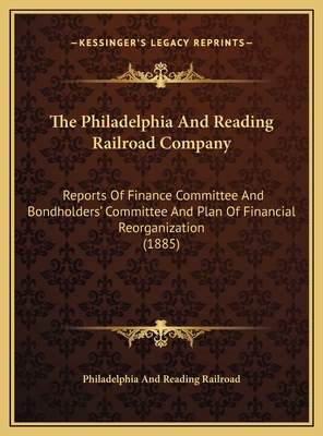 The Philadelphia And Reading Railroad Company: ... 1169579736 Book Cover