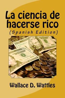 La ciencia de hacerse rico (Spanish Edition) [Spanish] 1533349614 Book Cover