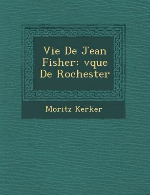 Vie de Jean Fisher: V Que de Rochester [French] 1249951852 Book Cover
