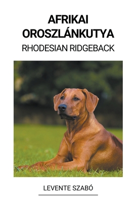 Afrikai Oroszlánkutya (Rhodesian Ridgeback) [Hungarian] B0BQ3XFKZC Book Cover