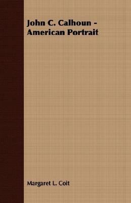 John C. Calhoun - American Portrait 1406724793 Book Cover