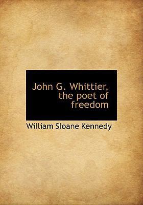 John G. Whittier, the Poet of Freedom 1113782285 Book Cover