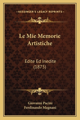 Le Mie Memorie Artistiche: Edite Ed Inedite (1875) [Italian] 1167634799 Book Cover