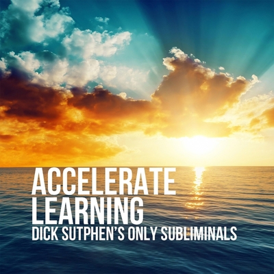 Accelerate Learning: Dick Sutphen's Only Sublim... B0CK9GR1W3 Book Cover