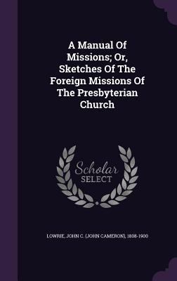 A Manual Of Missions; Or, Sketches Of The Forei... 1354454782 Book Cover