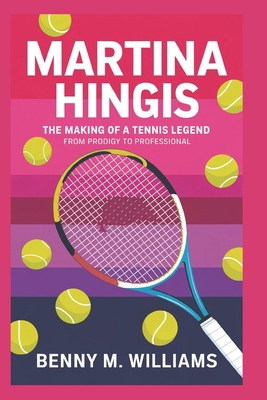 Martina Hingis: The Making of a Tennis Legend-F... B0DR73K3TM Book Cover