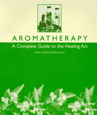 Aromatherapy: A Complete Guide to the Healing Art 0895946920 Book Cover
