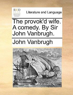 The provok'd wife. A comedy. By Sir John Vanbrugh. 1170805868 Book Cover