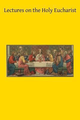 Lectures on the Holy Eucharist 150282647X Book Cover