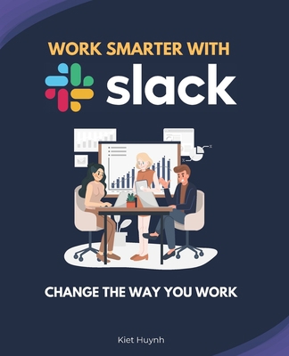 Work Smarter with Slack: Change the Way You Work B0F4F5TS6P Book Cover