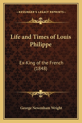 Life and Times of Louis Philippe: Ex-King of th... 1167031091 Book Cover