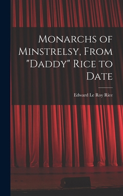 Monarchs of Minstrelsy, From "Daddy" Rice to Date 1015594204 Book Cover