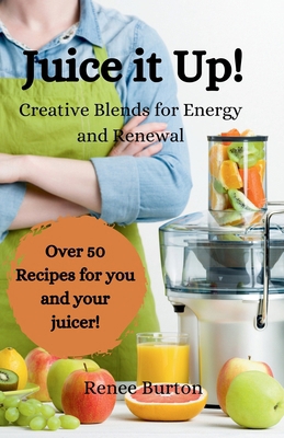 Juice it up! Creative Blends for Energy and Ren... B0CSH9F3R5 Book Cover