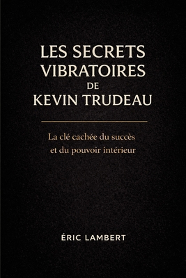 Les Secrets Vibratoires de Kevin Trudeau: La fr... [French] B0FWK5Y995 Book Cover