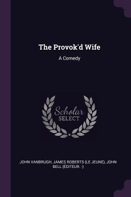 The Provok'd Wife: A Comedy 1378928261 Book Cover
