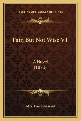 Fair, But Not Wise V1: A Novel (1873) 1164642626 Book Cover