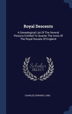 Royal Descents: A Genealogical List Of The Seve... 1340504812 Book Cover