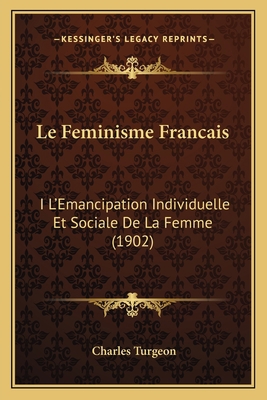 Le Feminisme Francais: I L'Emancipation Individ... [French] 1164948490 Book Cover