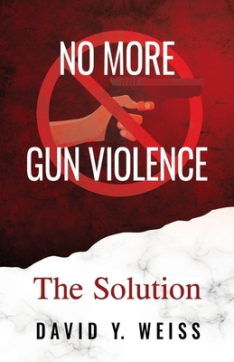No More Gun Violence: The Solution 1662968388 Book Cover