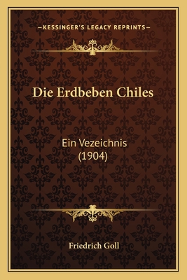Die Erdbeben Chiles: Ein Vezeichnis (1904) [German] 1168376505 Book Cover