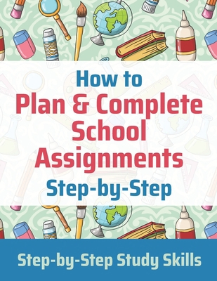 How to Plan & Complete School Assignments: Step...            Book Cover
