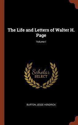 The Life and Letters of Walter H. Page; Volume I 1374820180 Book Cover