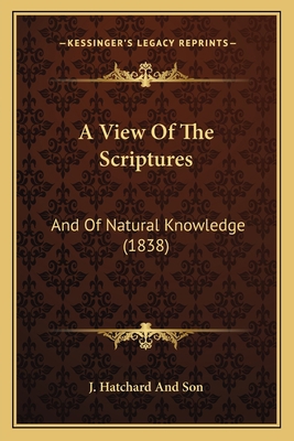 A View Of The Scriptures: And Of Natural Knowle... 1165263807 Book Cover