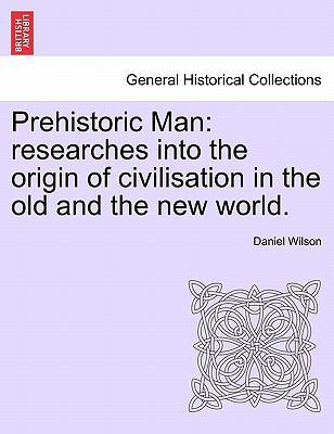 Prehistoric Man: researches into the origin of ... 1240914261 Book Cover