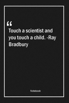 Paperback Touch a scientist and you touch a child. -Ray Bradbury: Lined Gift Notebook With Unique Touch | Journal | Lined Premium 120 Pages |science Quotes| Book