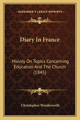 Diary In France: Mainly On Topics Concerning Ed... 1164620436 Book Cover