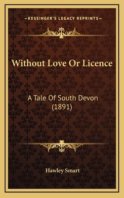 Without Love Or Licence: A Tale Of South Devon ... 1165856999 Book Cover