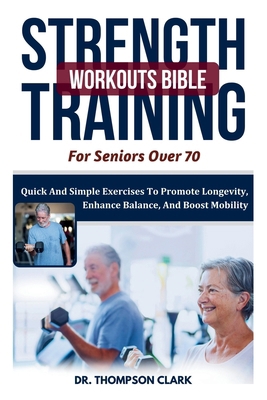 Strength Training Workouts Bible For Seniors Ov... B0DNCJR3BQ Book Cover