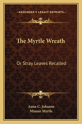 The Myrtle Wreath: Or Stray Leaves Recalled 116372033X Book Cover