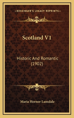 Scotland V1: Historic and Romantic (1902) 1165058308 Book Cover