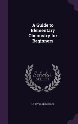 A Guide to Elementary Chemistry for Beginners 1358113807 Book Cover