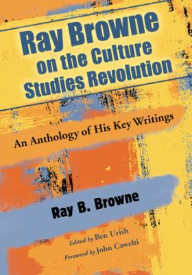 Ray Browne on the Culture Studies Revolution: A... 0786441623 Book Cover