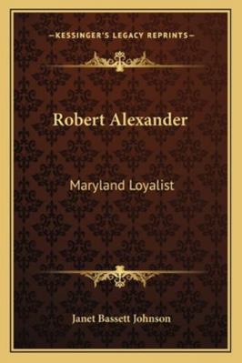 Robert Alexander: Maryland Loyalist 1163140864 Book Cover