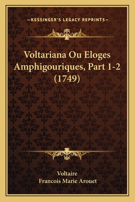 Voltariana Ou Eloges Amphigouriques, Part 1-2 (... [French] 1166065987 Book Cover