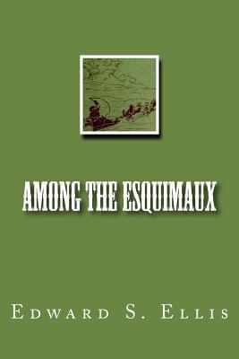 Among the Esquimaux 1497436001 Book Cover