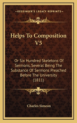 Helps To Composition V5: Or Six Hundred Skeleto... 1165401797 Book Cover