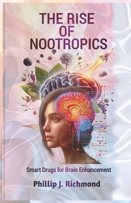 The Rise of Nootropics: Smart Drugs for Brain E... B0DCJB21DF Book Cover