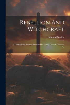 Rebellion And Witchcraft: A Thanksgiving Sermon... 1022325019 Book Cover