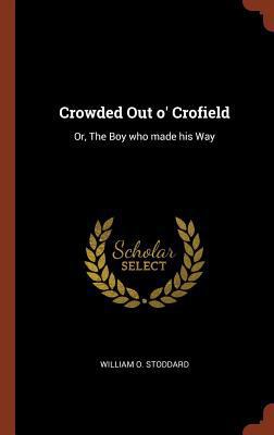 Crowded Out o' Crofield: Or, The Boy who made h... 1374918024 Book Cover