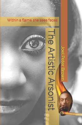 The Artistic Arsonist: Within a flame she sees ... B0C9SNGB79 Book Cover
