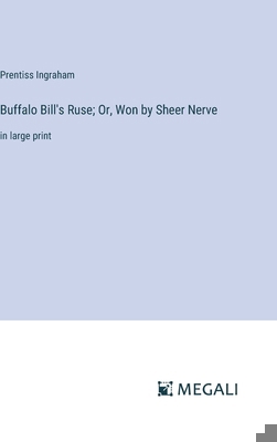 Buffalo Bill's Ruse; Or, Won by Sheer Nerve: in... 338709437X Book Cover