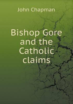 Bishop Gore and the Catholic Claims 5518551533 Book Cover